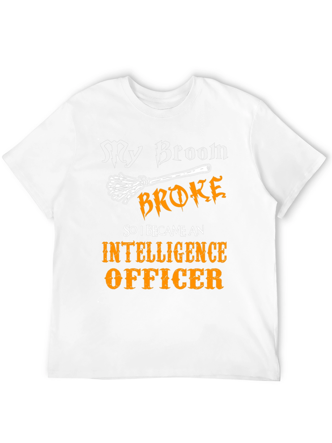 Funny Intelligence Officer T-Shirt - My Broom Broke