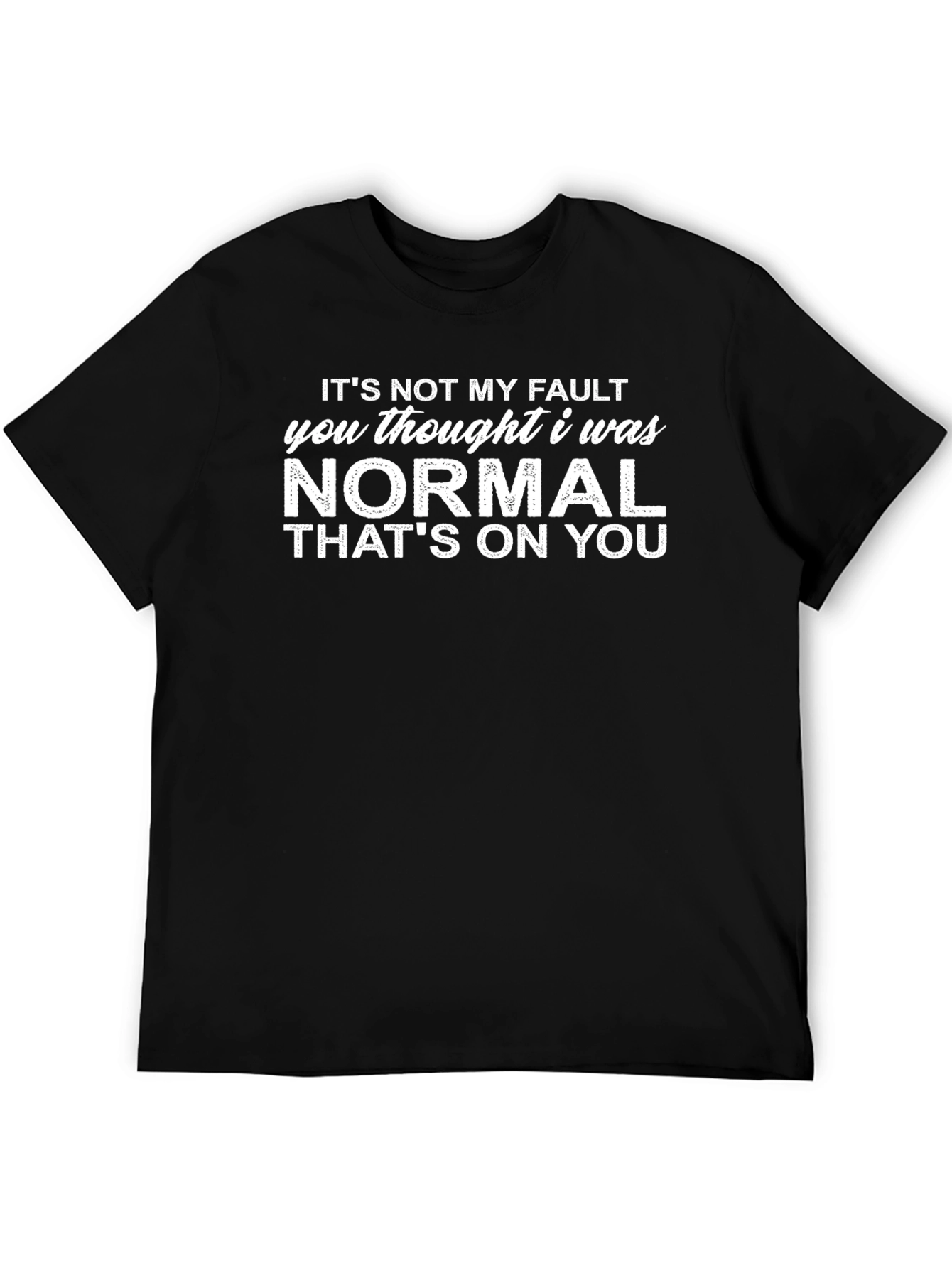 Its Not My Fault Funny T-Shirt