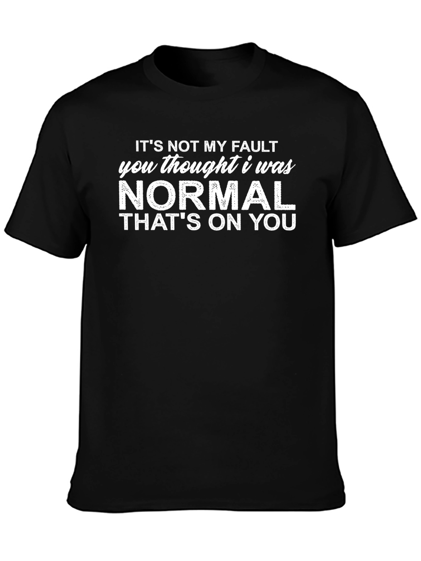 Its Not My Fault Funny T-Shirt