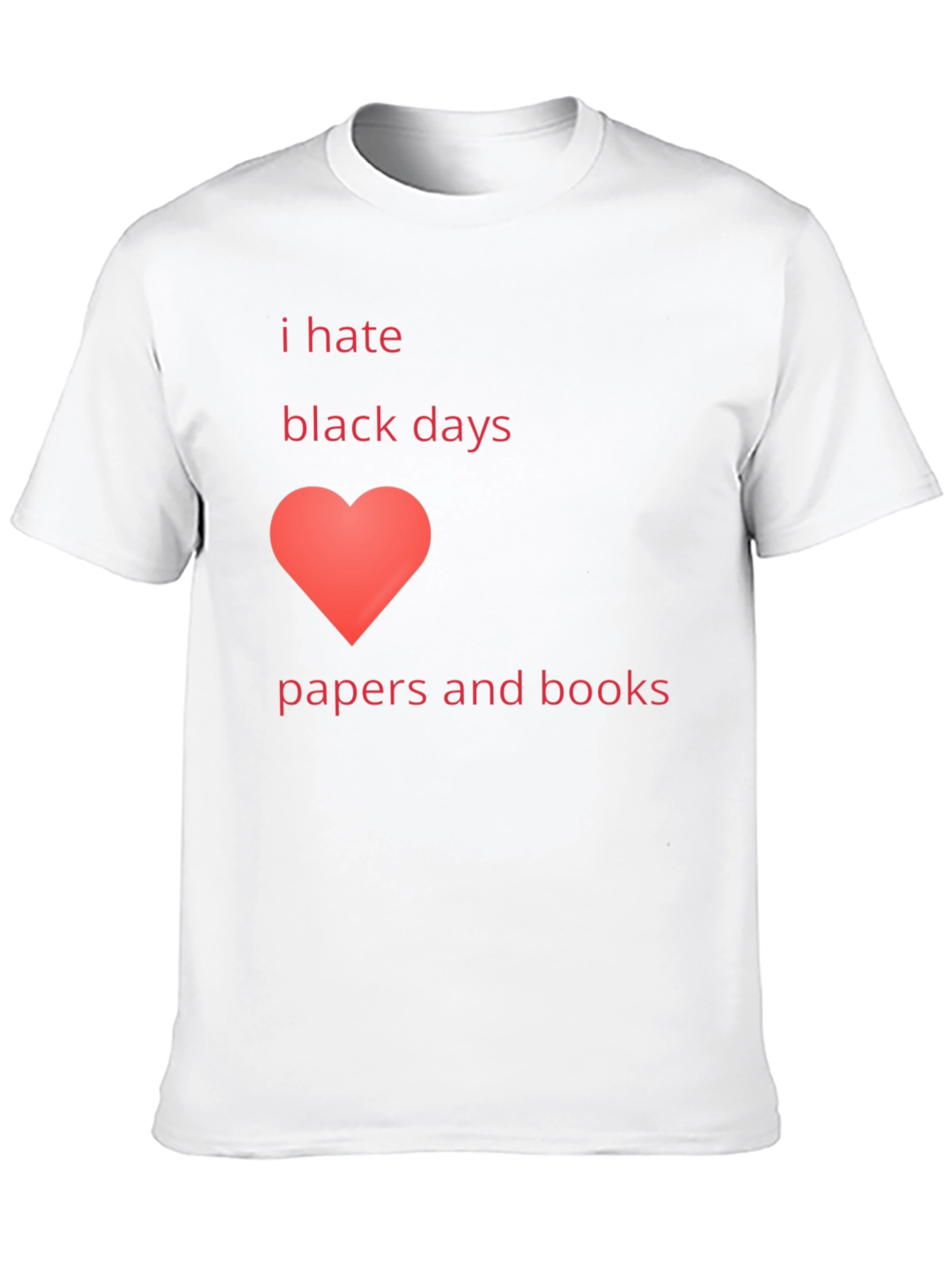 I Hate Black Days Love Papers & Books T-Shirt