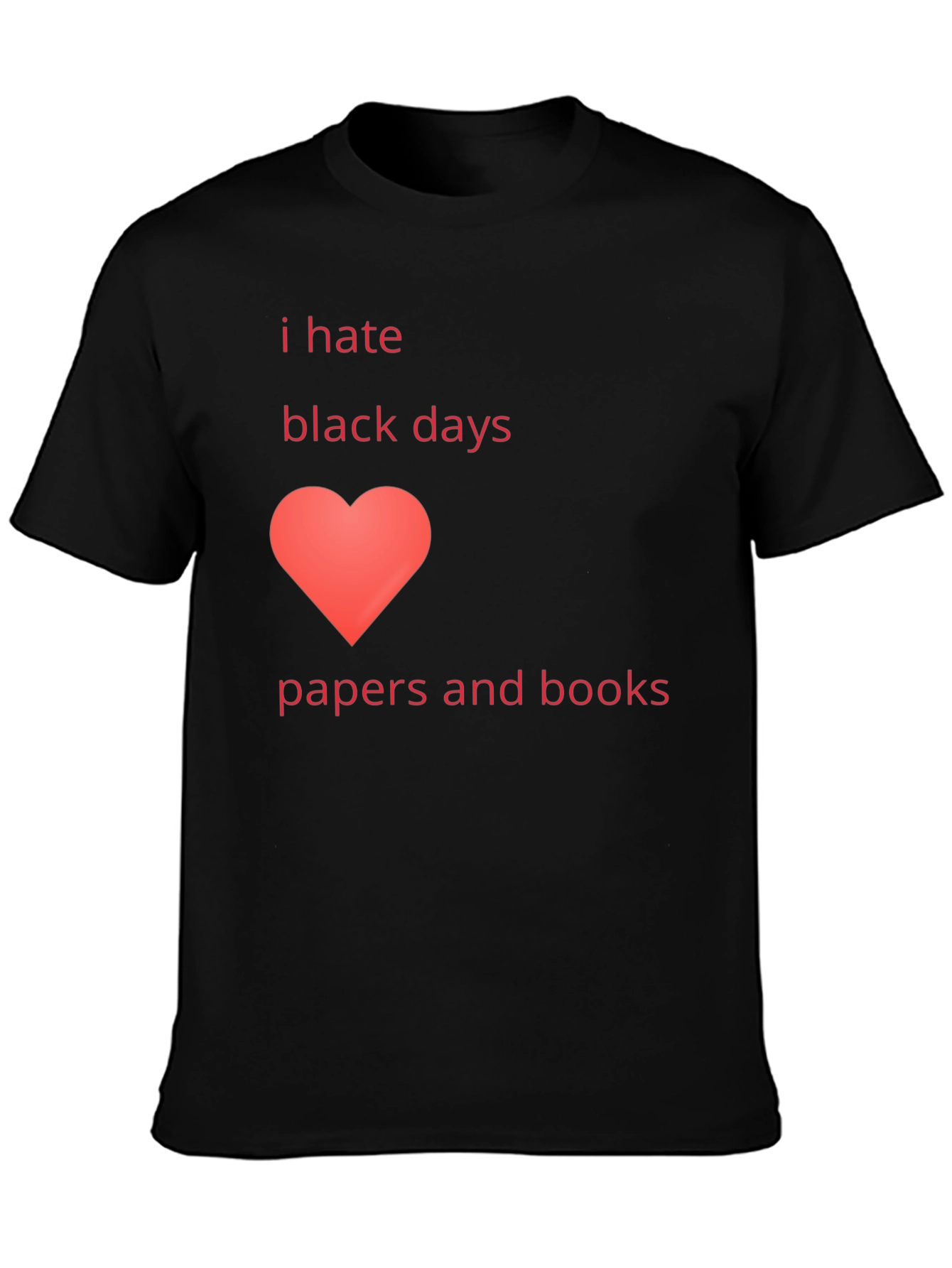 I Hate Black Days Love Papers & Books T-Shirt