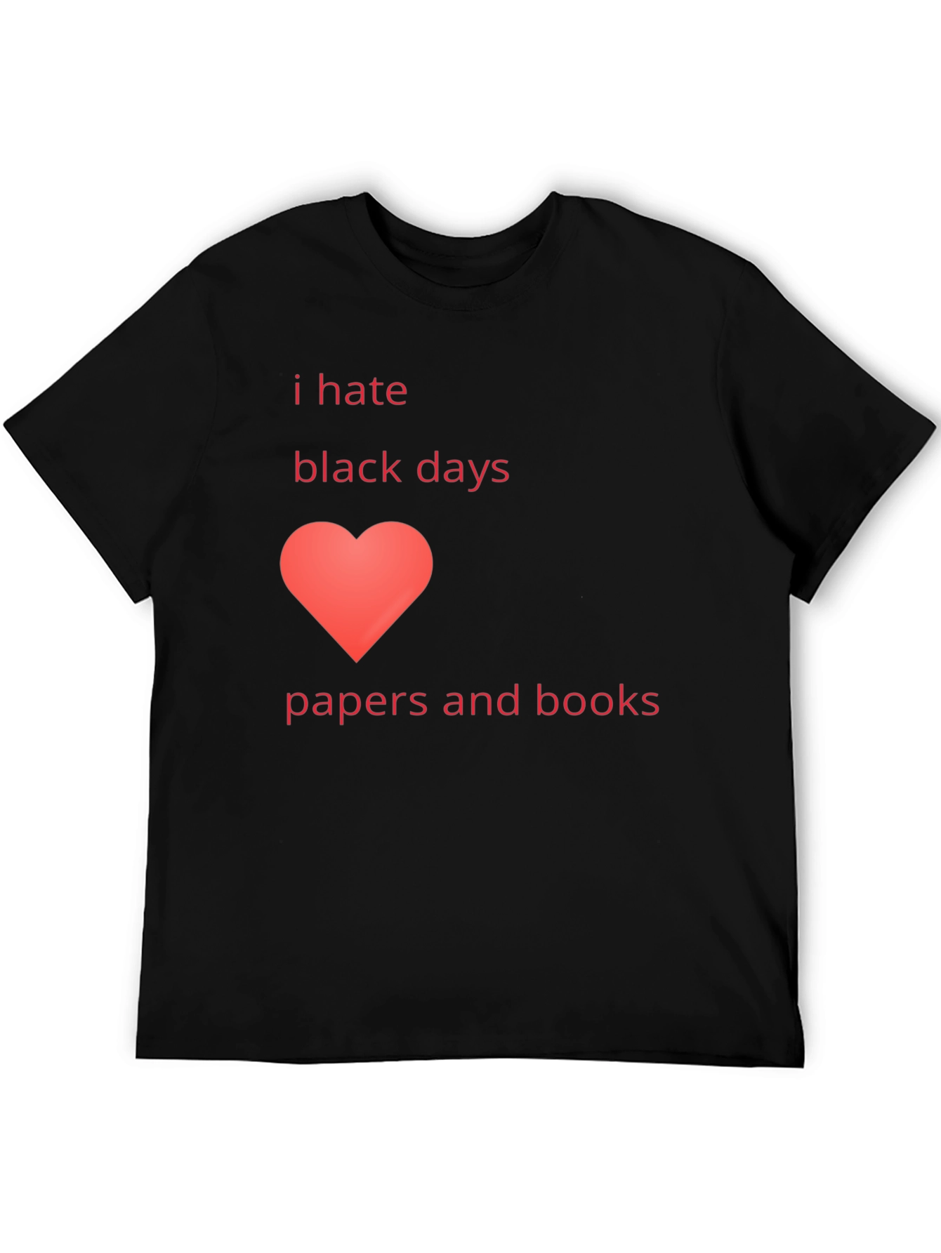 I Hate Black Days Love Papers & Books T-Shirt