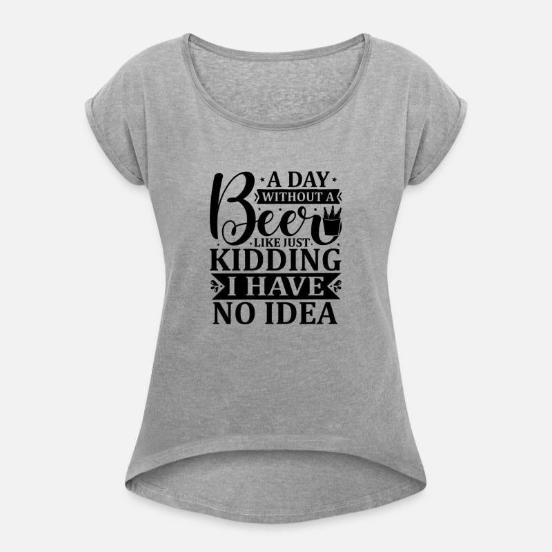 A day without a beer is like just kidding i have