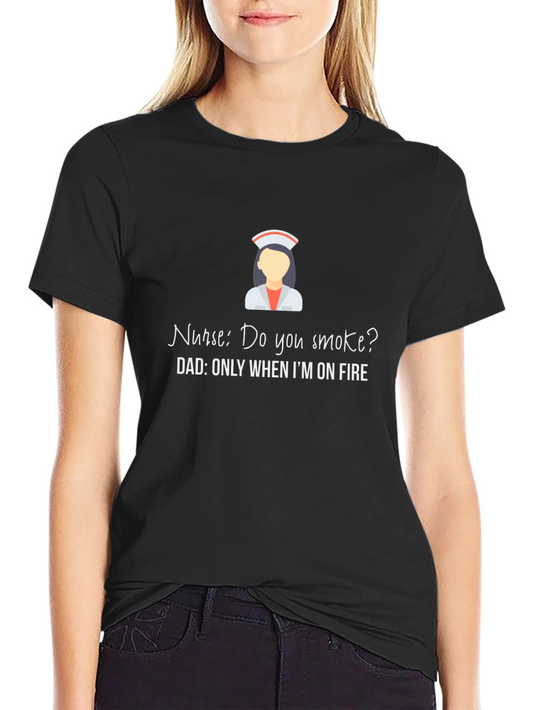 Nurse Humor Graphic Tee: Only When Im On Fire!