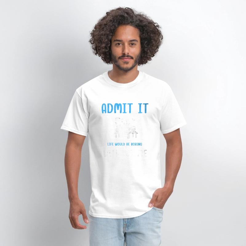 Admit It Life Would Be Boring Without Me, Funny