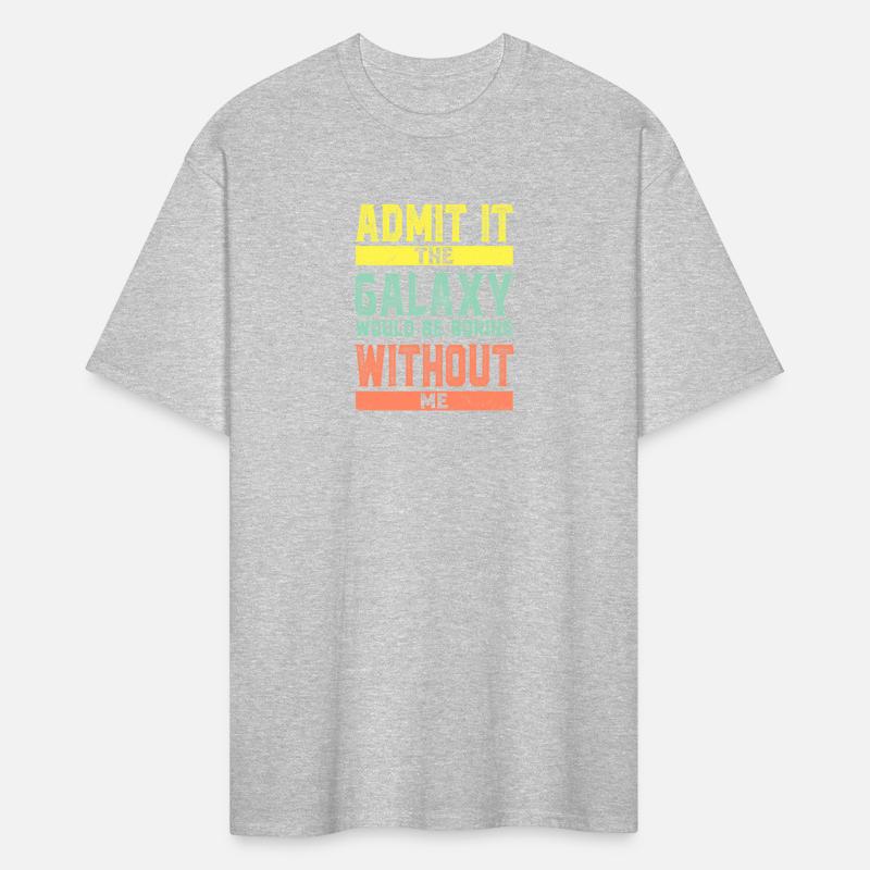 Admit It The Galaxy Would Be Boring Without Me