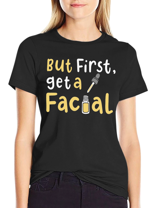 But First Get A Facial Graphic Tee