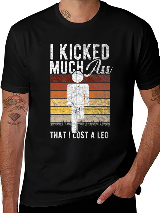 I Kicked Much Ass Lost A Leg T-Shirt