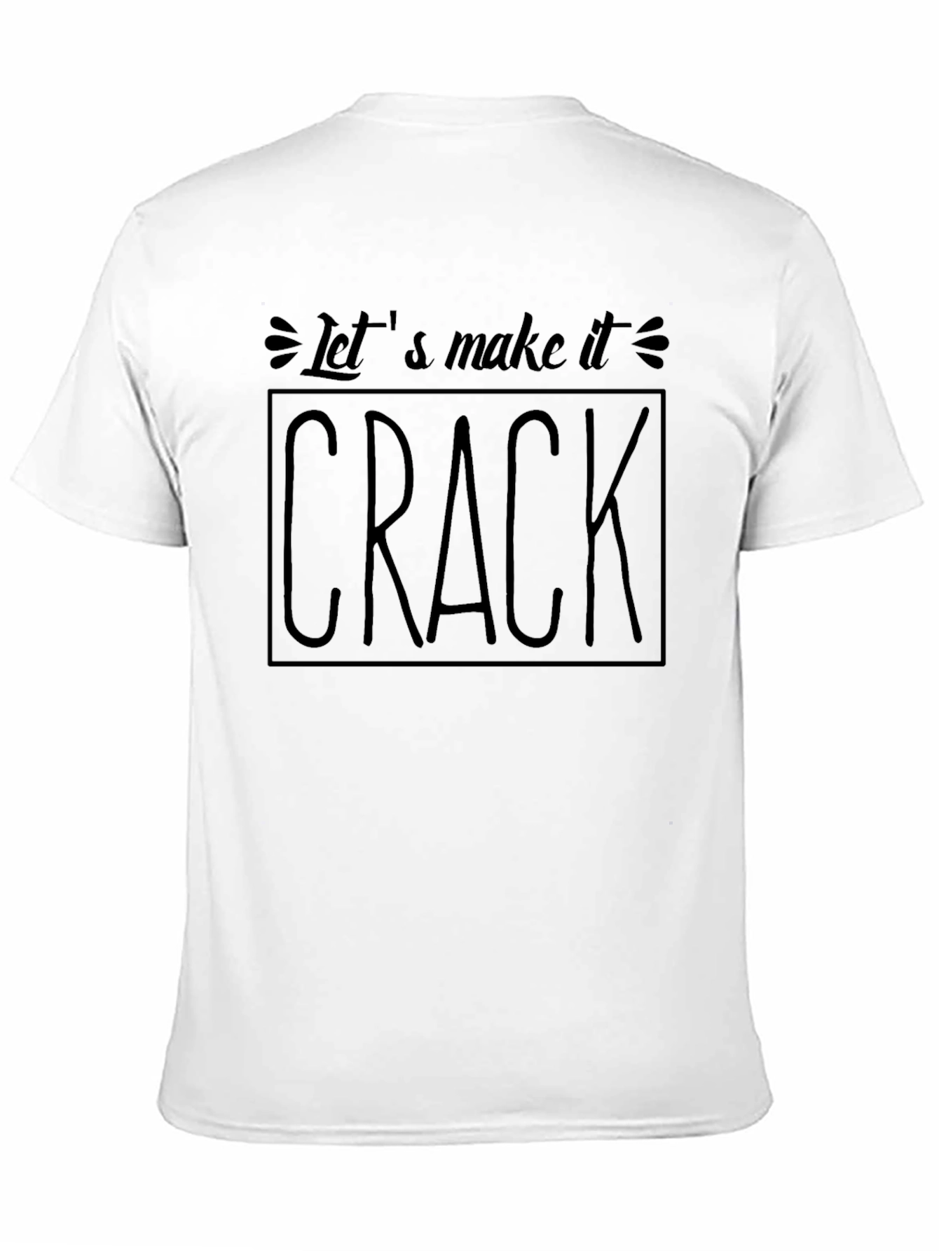 Lets Make It Crack T-Shirt - Bold Statement Tee