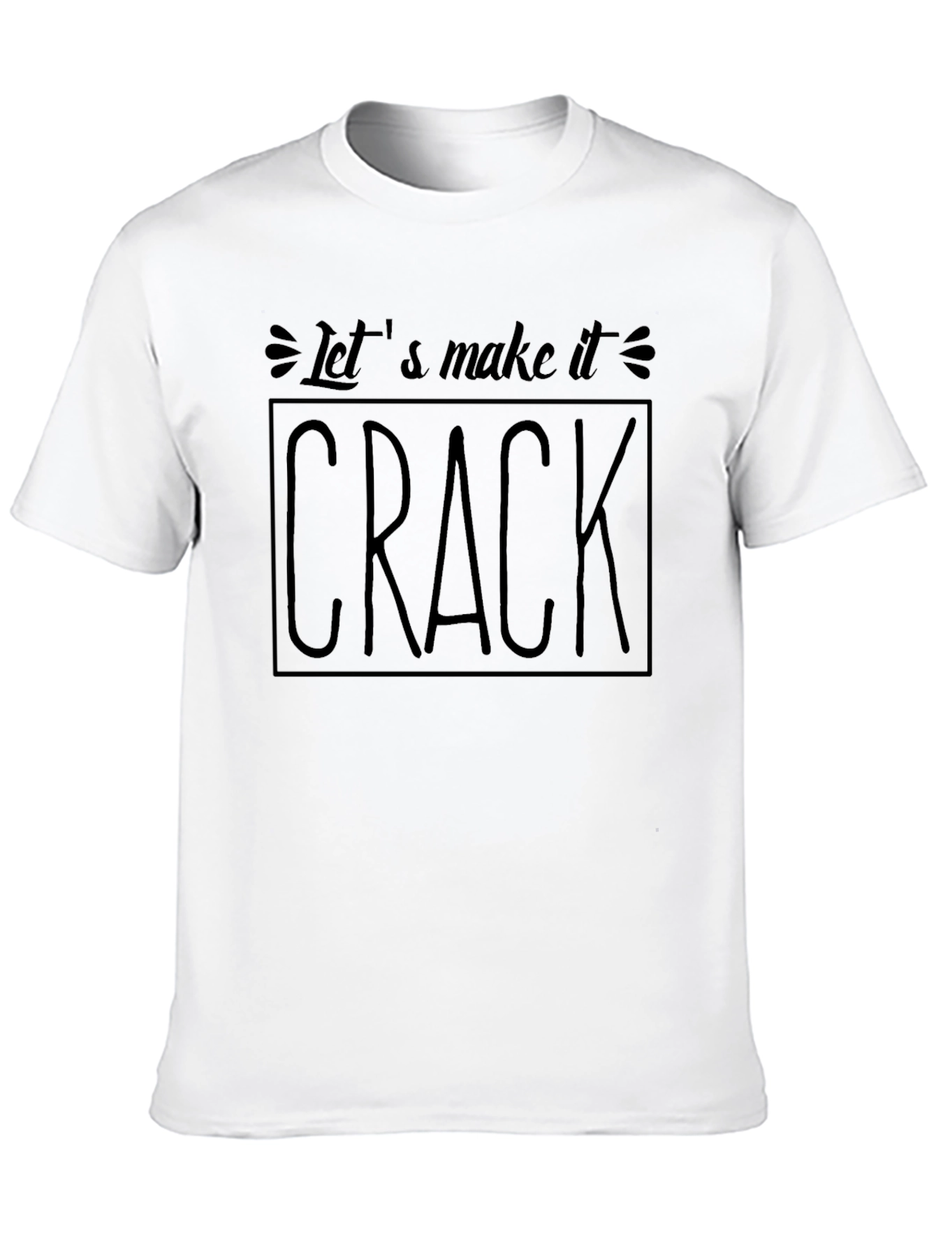 Lets Make It Crack T-Shirt - Bold Statement Tee
