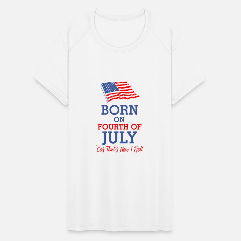 Born On The Fourth Of July Cos That s How I Roll