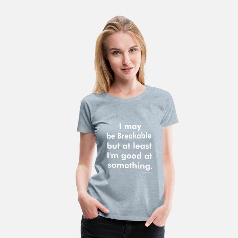 Breakable But At Least I'm Good At Something