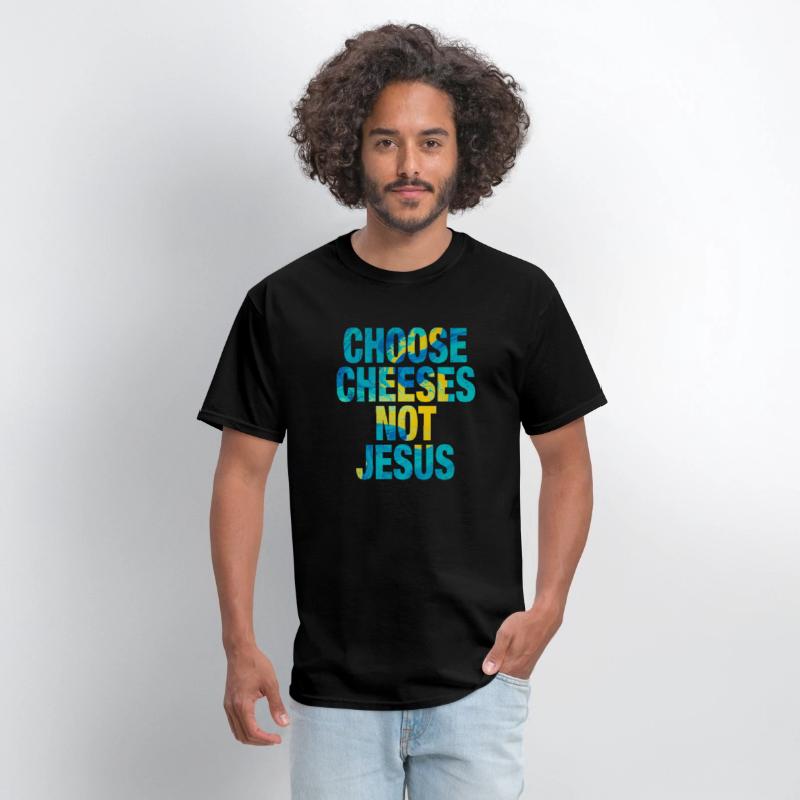Choose Cheeses - not Jesus