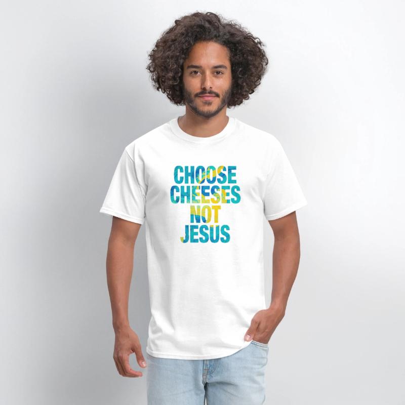 Choose Cheeses - not Jesus