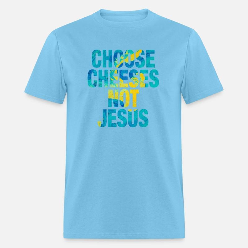 Choose Cheeses - not Jesus
