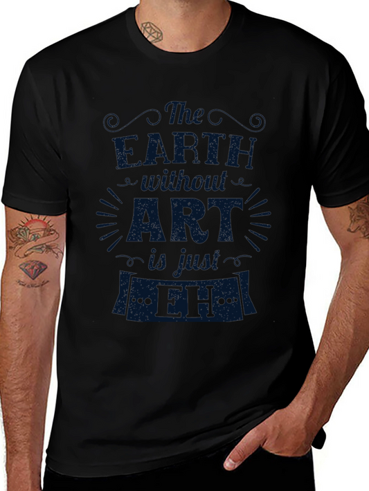 Art Lovers Tee: The Earth Without Art is Just EH
