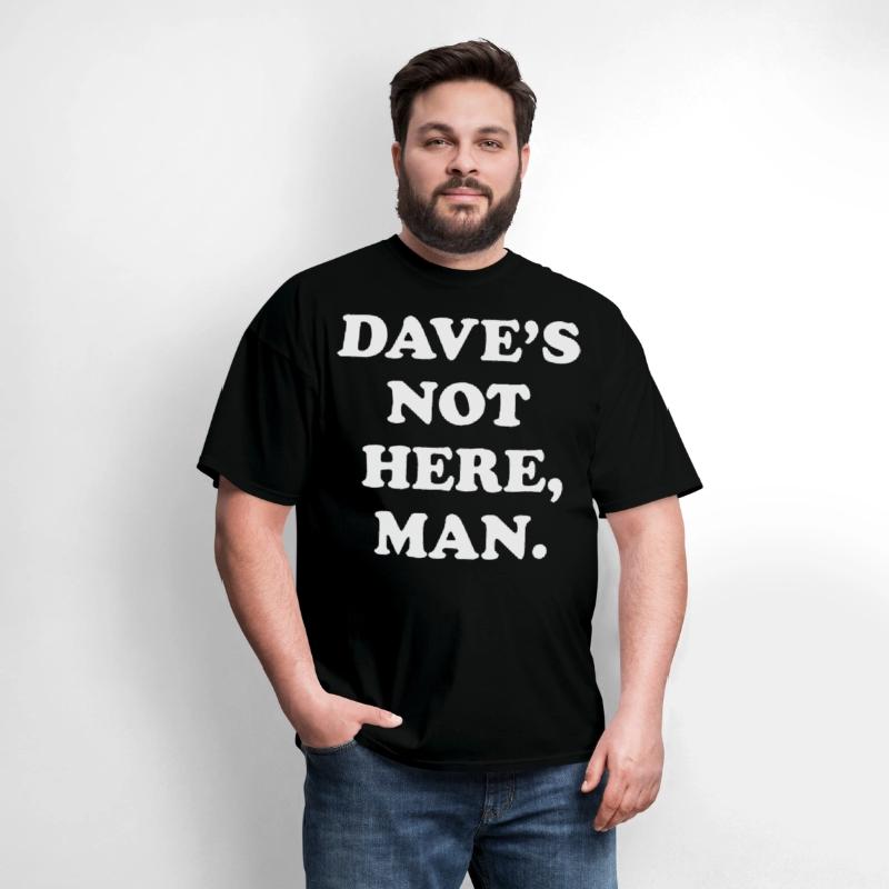 dave s not here man black and white shirt dad