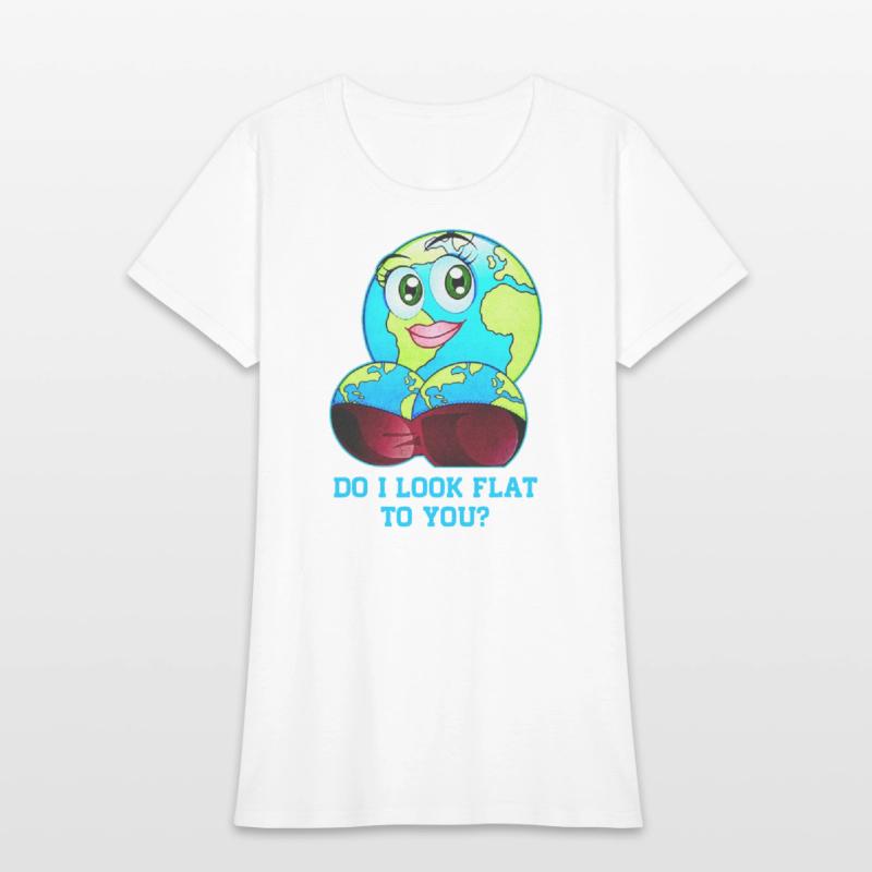 Do I Look Flat To You Earth Day Mother Day