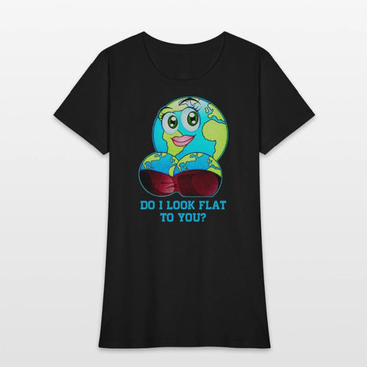 Do I Look Flat To You Earth Day Mother Day
