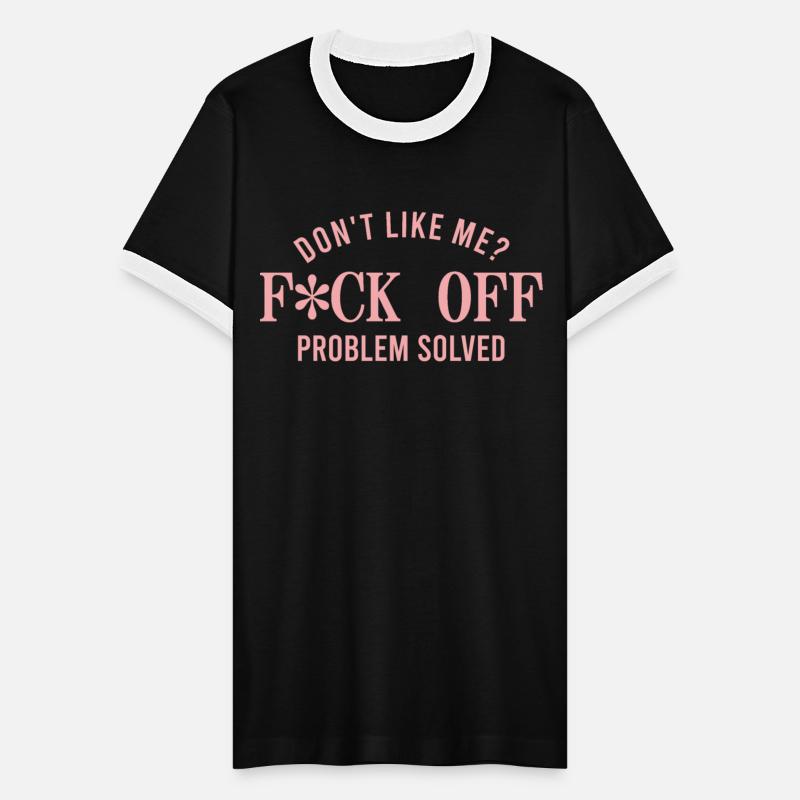 Don't like me fck off, problem solved