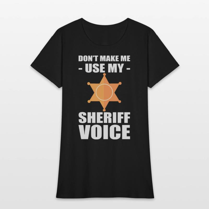 Don't Make Me Use My Sheriff Voice Sheriff