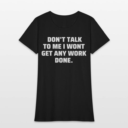 Don't Talk To Me I Wont Get Any Work Done
