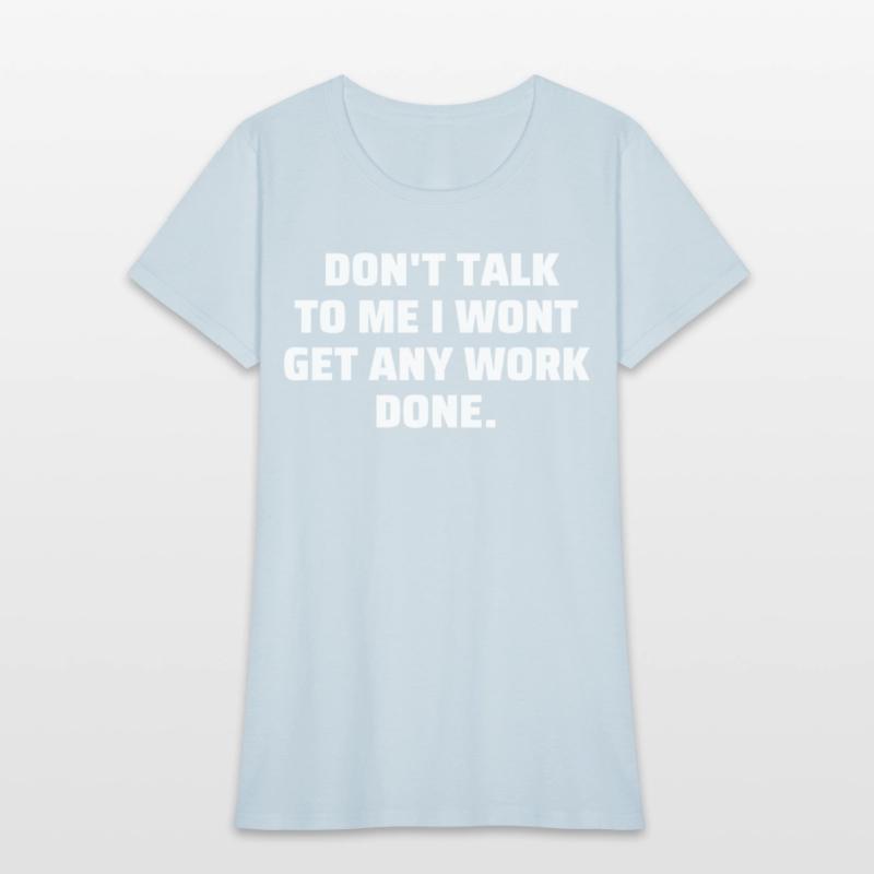 Don't Talk To Me I Wont Get Any Work Done