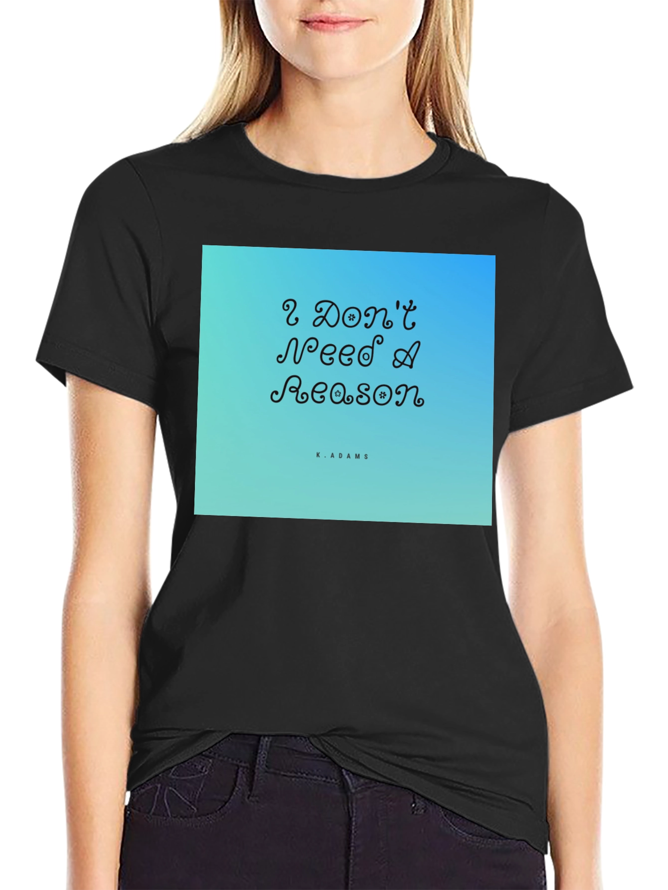 I Dont Need A Reason Graphic T-Shirt