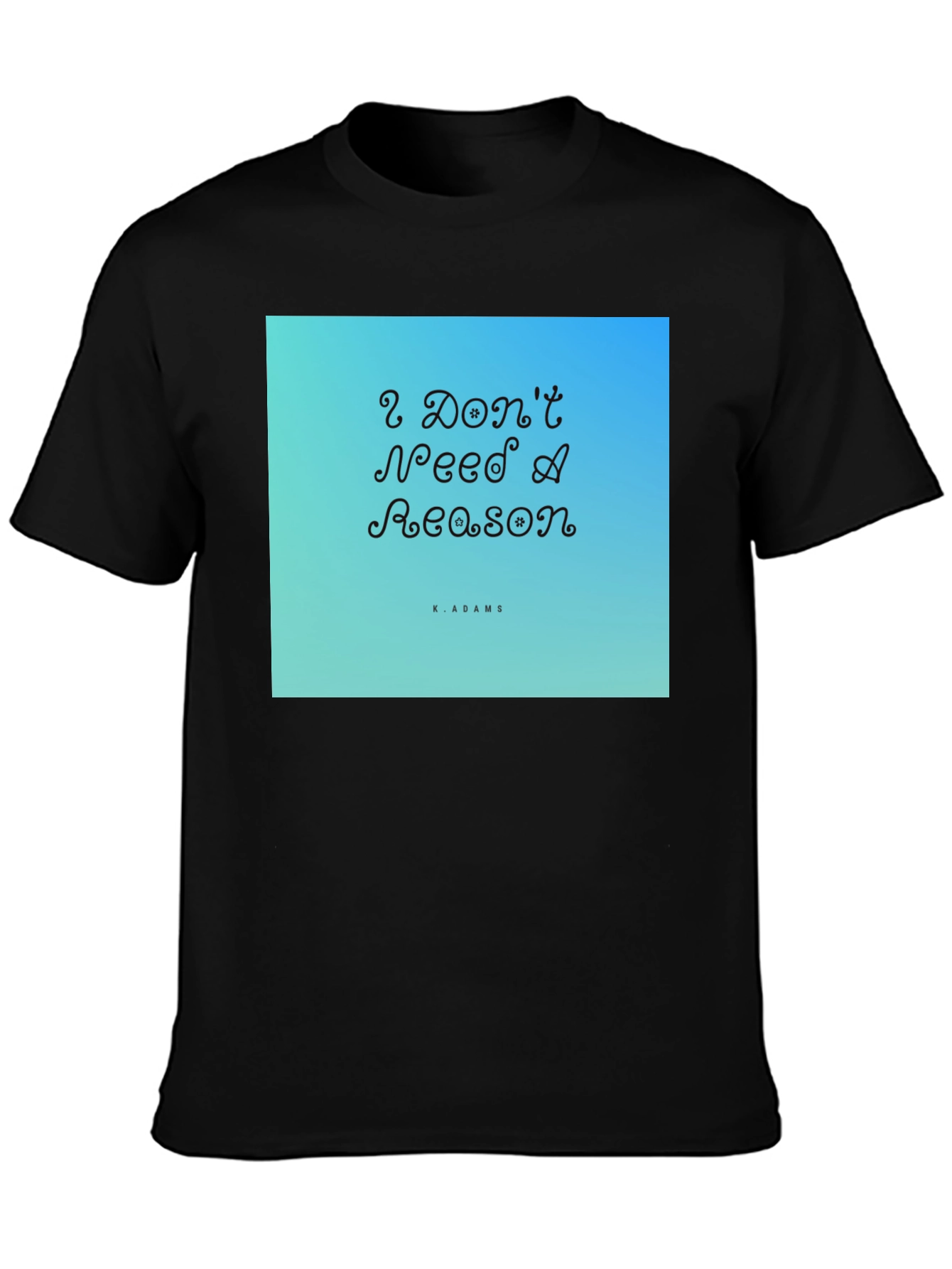 I Dont Need A Reason Graphic T-Shirt