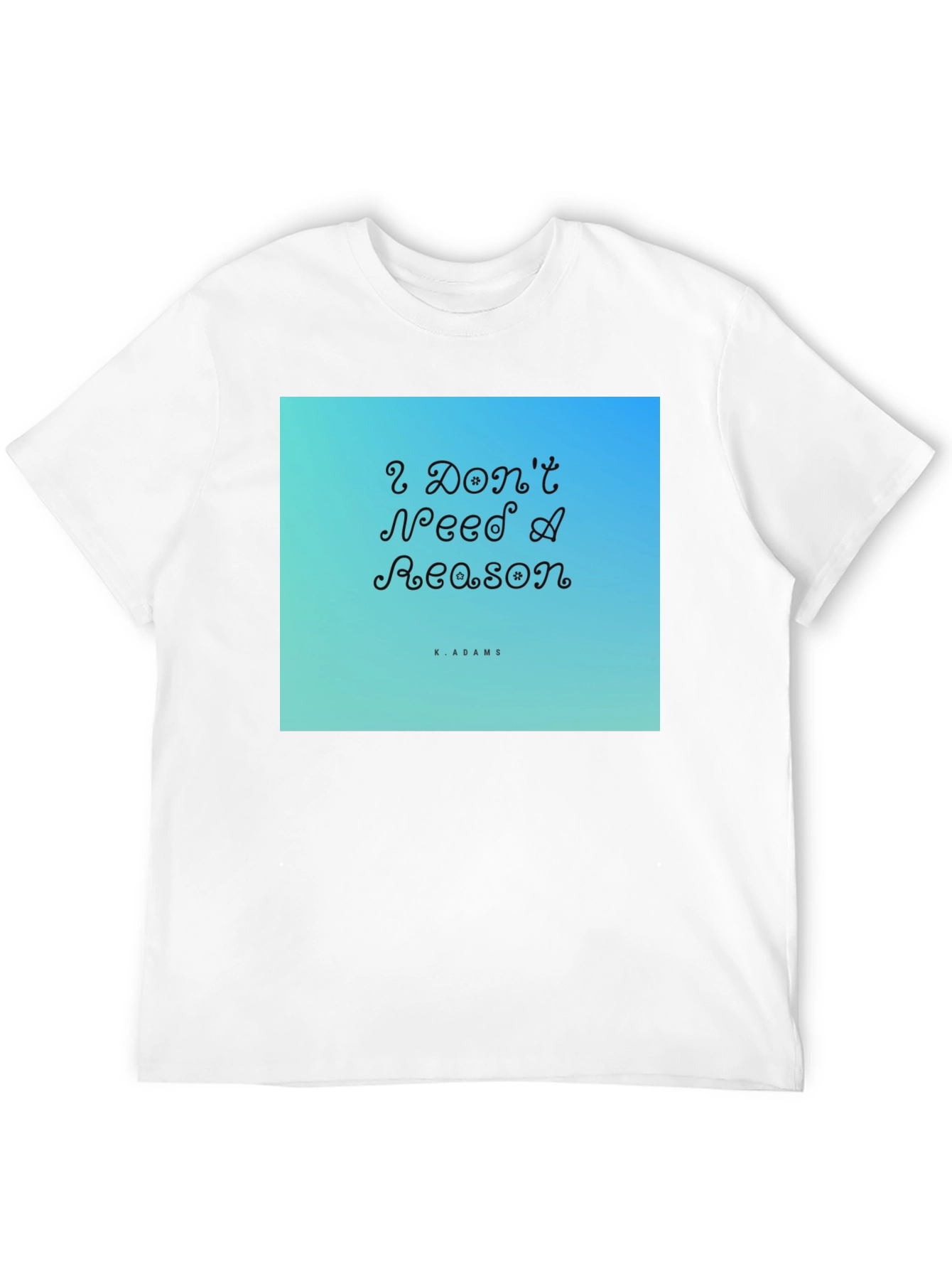 I Dont Need A Reason Graphic T-Shirt