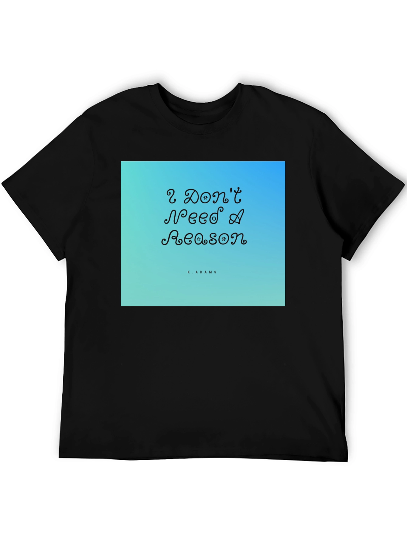 I Dont Need A Reason Graphic T-Shirt