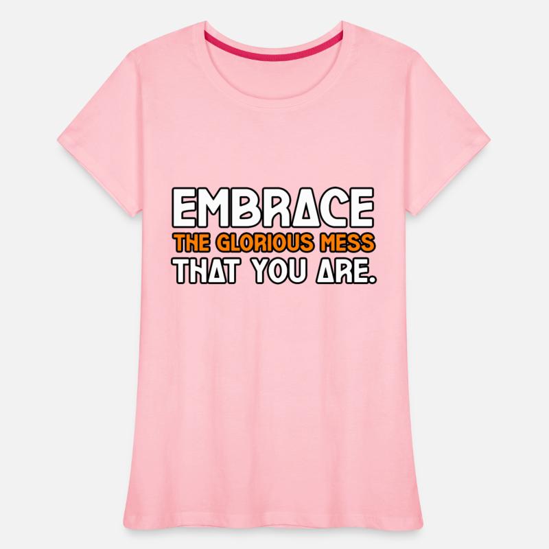 EMBRACE THE GLORIOUS MESS THAT YOU ARE TSHIRT TEE