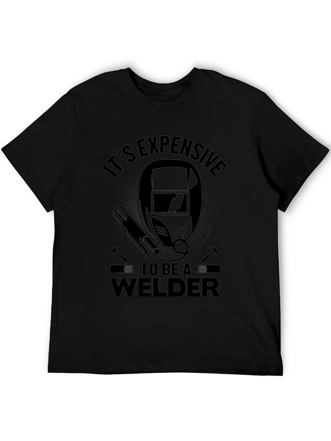 Its Expensive To Be A Welder T-Shirt