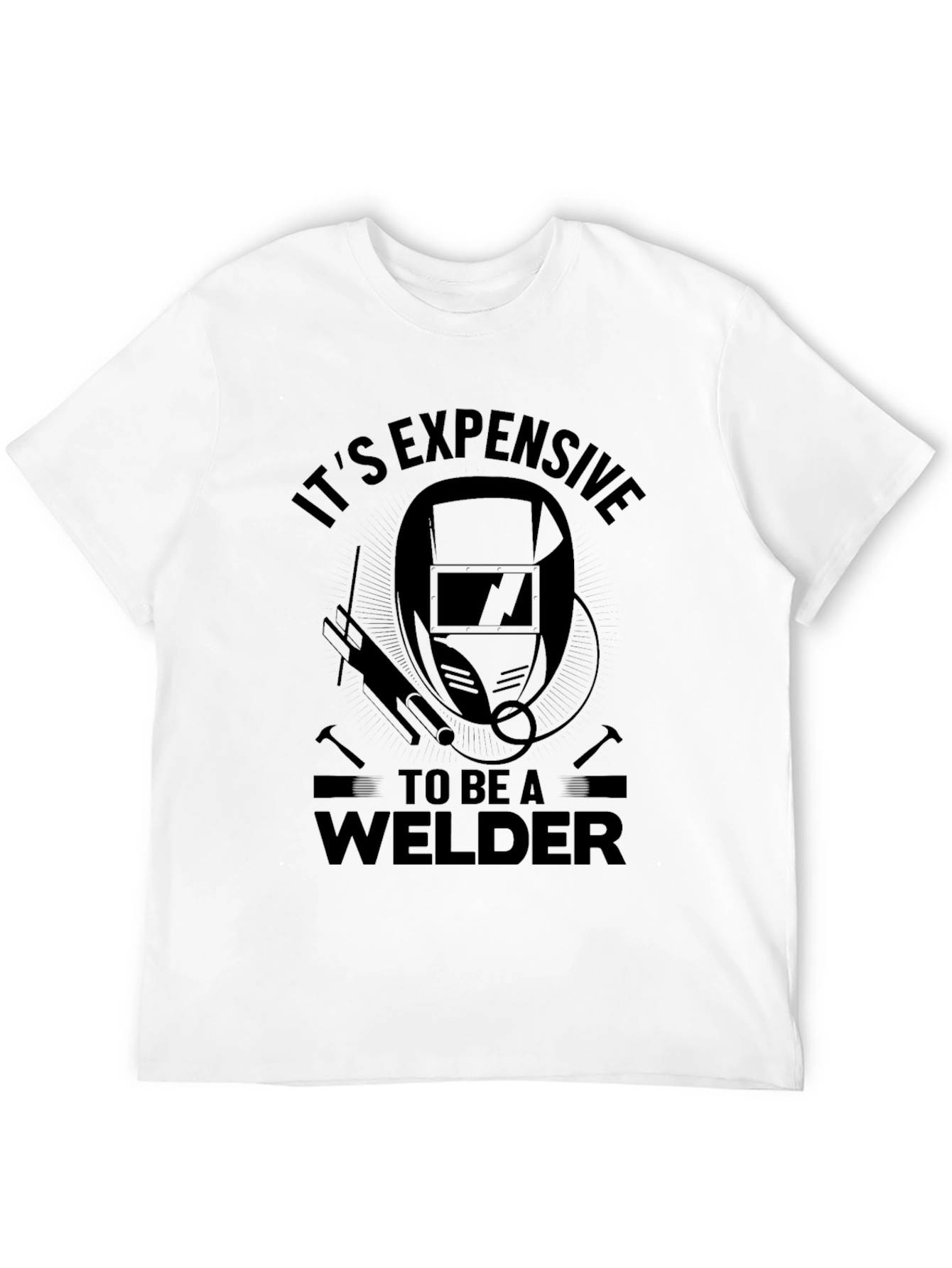 Its Expensive To Be A Welder T-Shirt