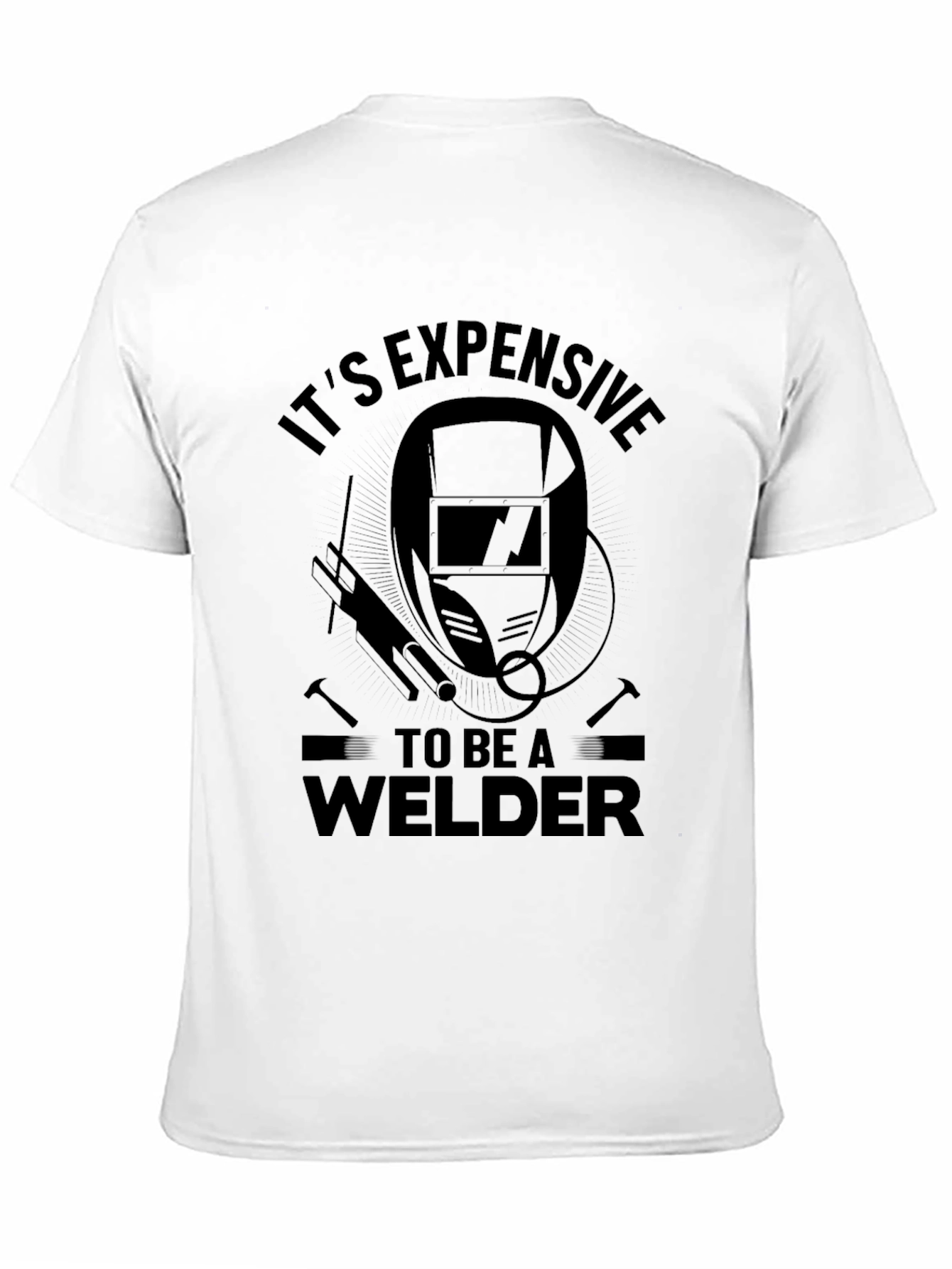Its Expensive To Be A Welder T-Shirt