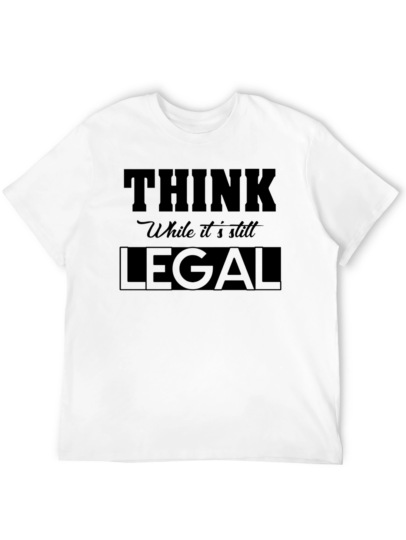 Think While its Still Legal - Graphic Tee