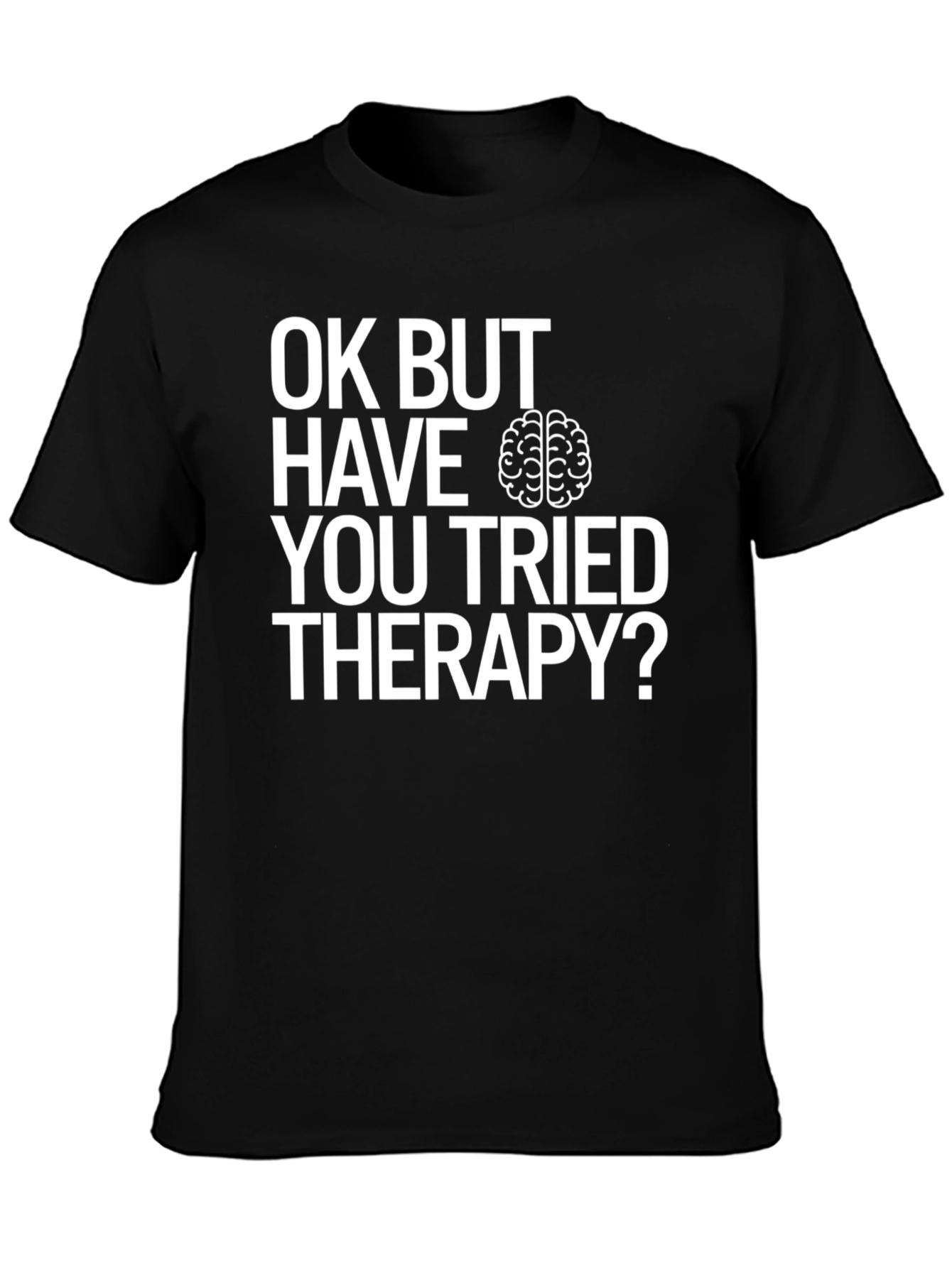 OK BUT HAVE YOU TRIED THERAPY? T-Shirt
