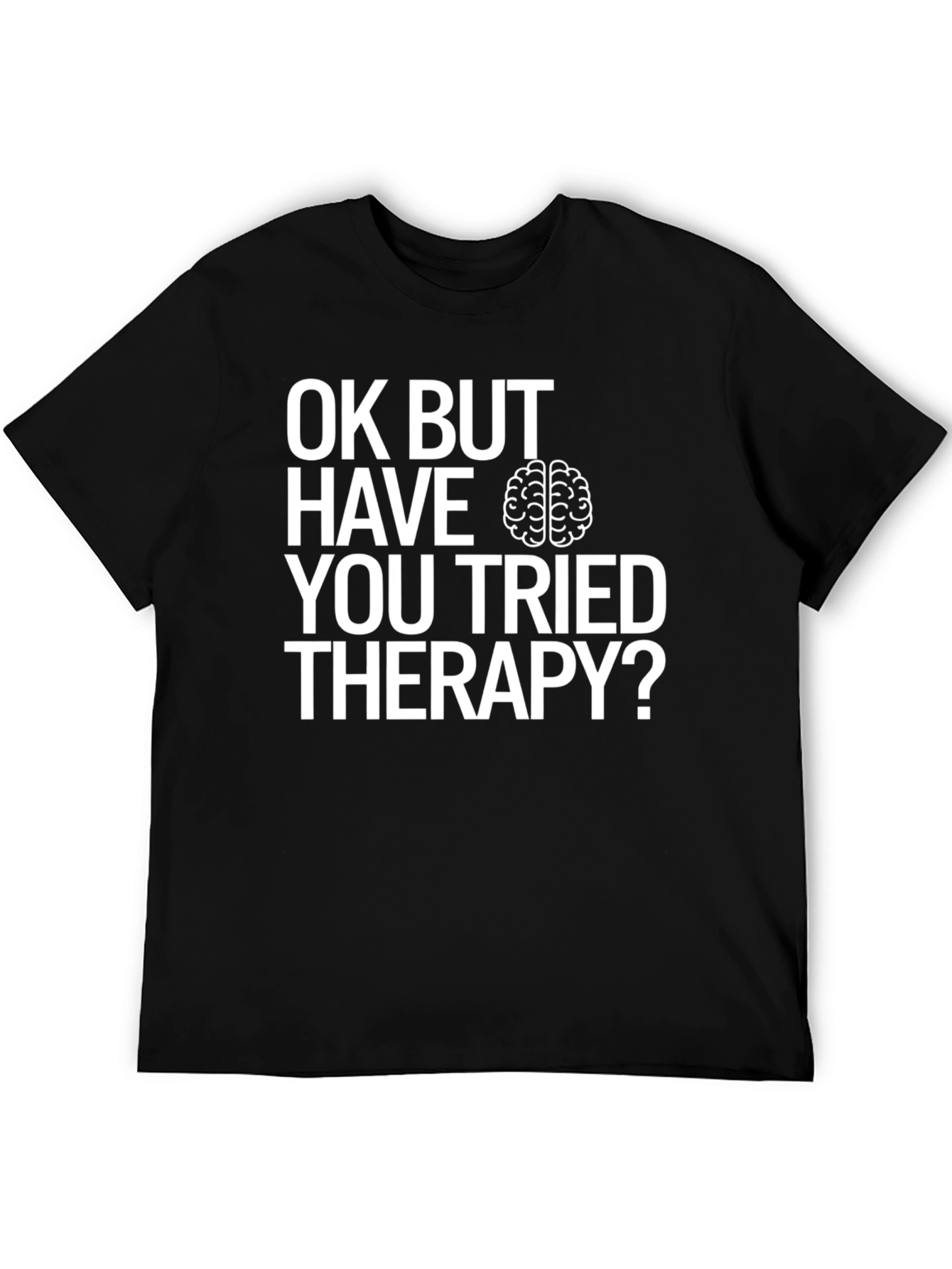 OK BUT HAVE YOU TRIED THERAPY? T-Shirt