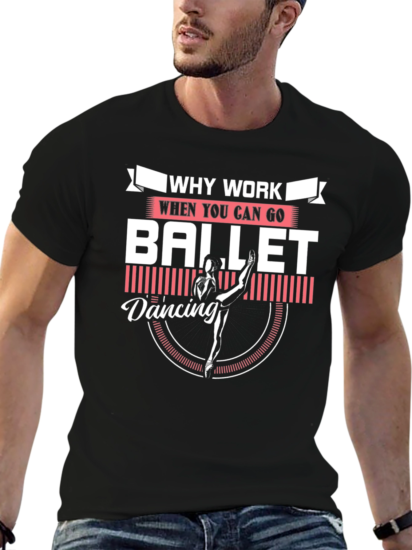 Why Work? Ballet Dancing T-Shirt