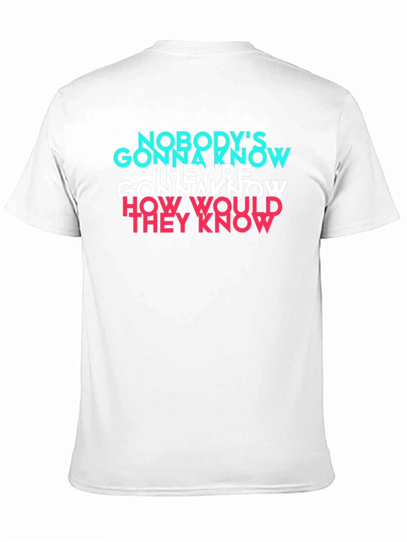 Nobodys Gonna Know T-Shirt - Trendy Graphic Tee