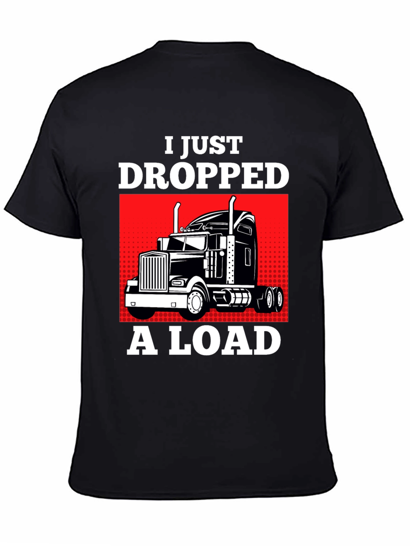 I Just Dropped a Load Trucker T-Shirt
