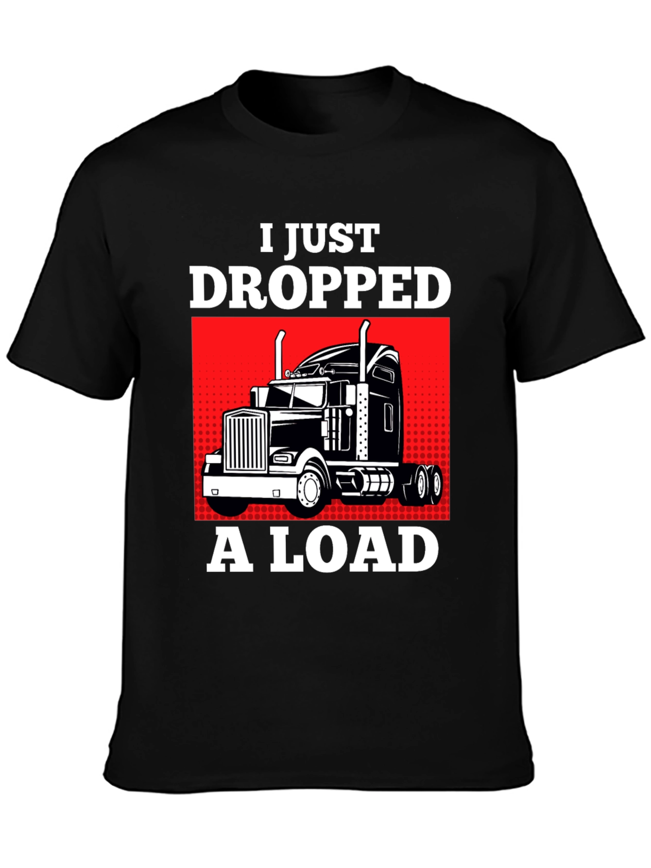 I Just Dropped a Load Trucker T-Shirt