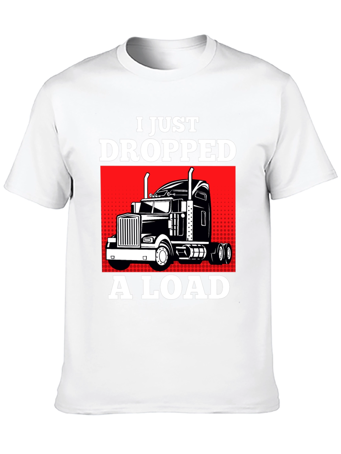 I Just Dropped a Load Trucker T-Shirt