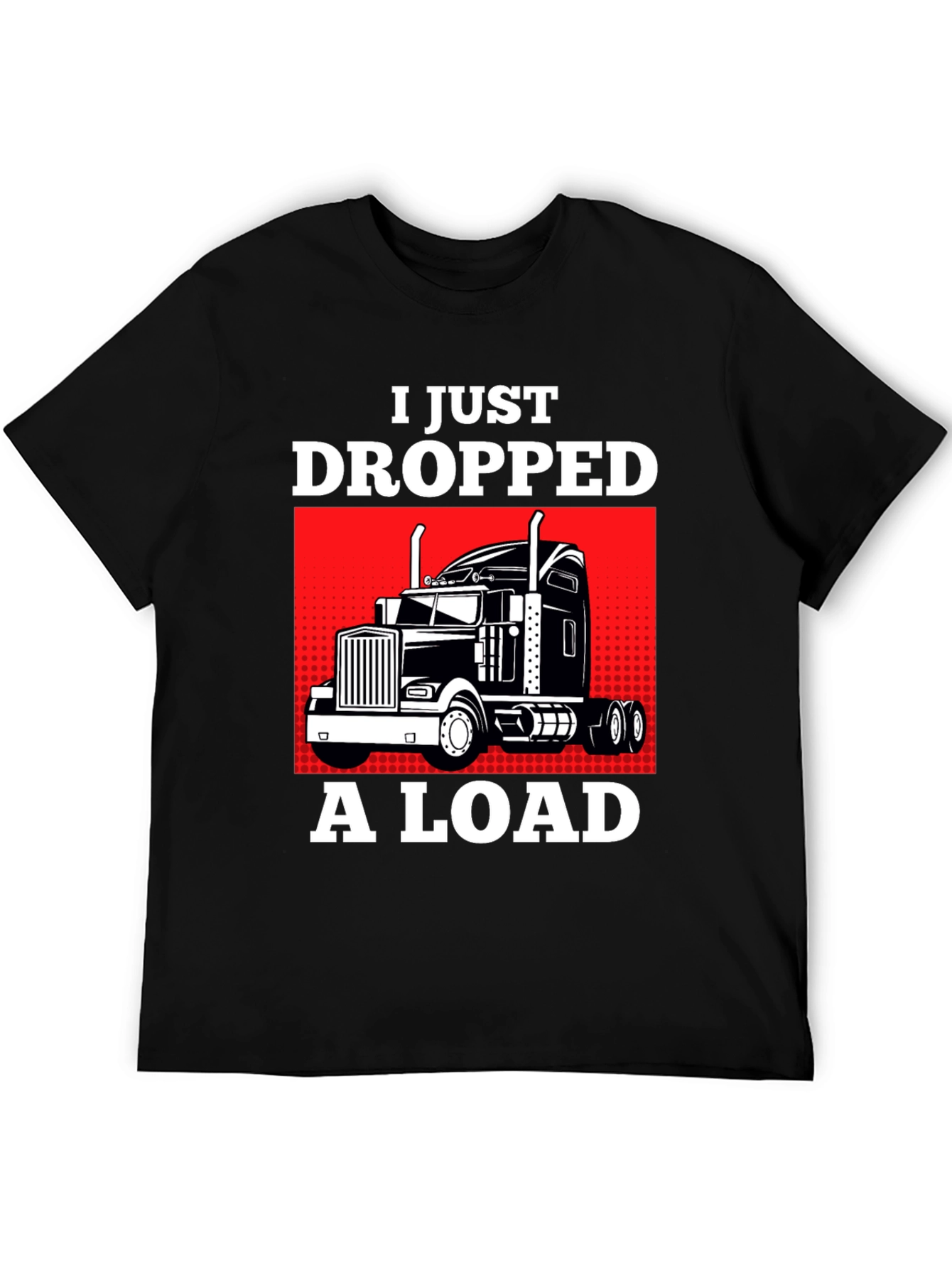 I Just Dropped a Load Trucker T-Shirt
