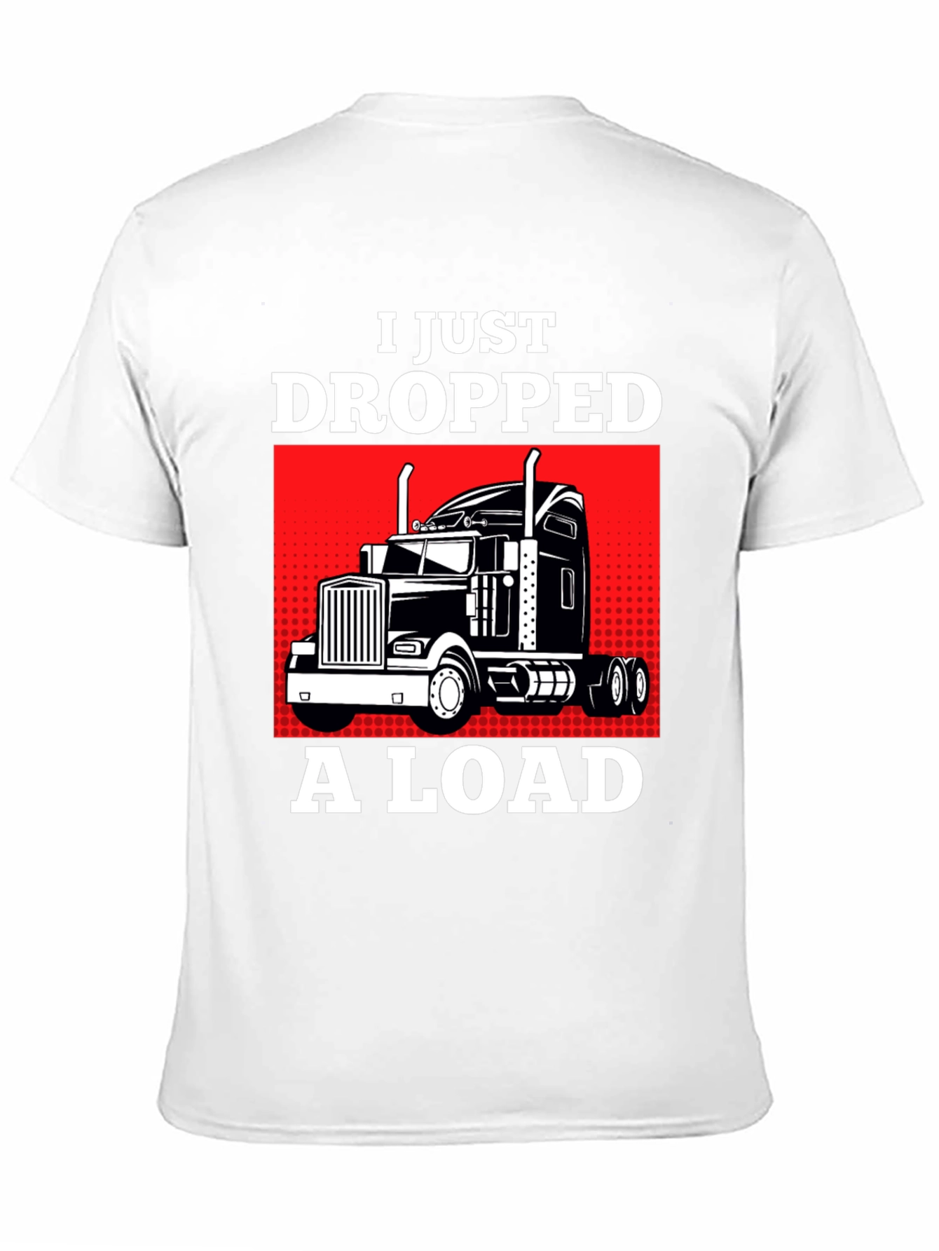 I Just Dropped a Load Trucker T-Shirt