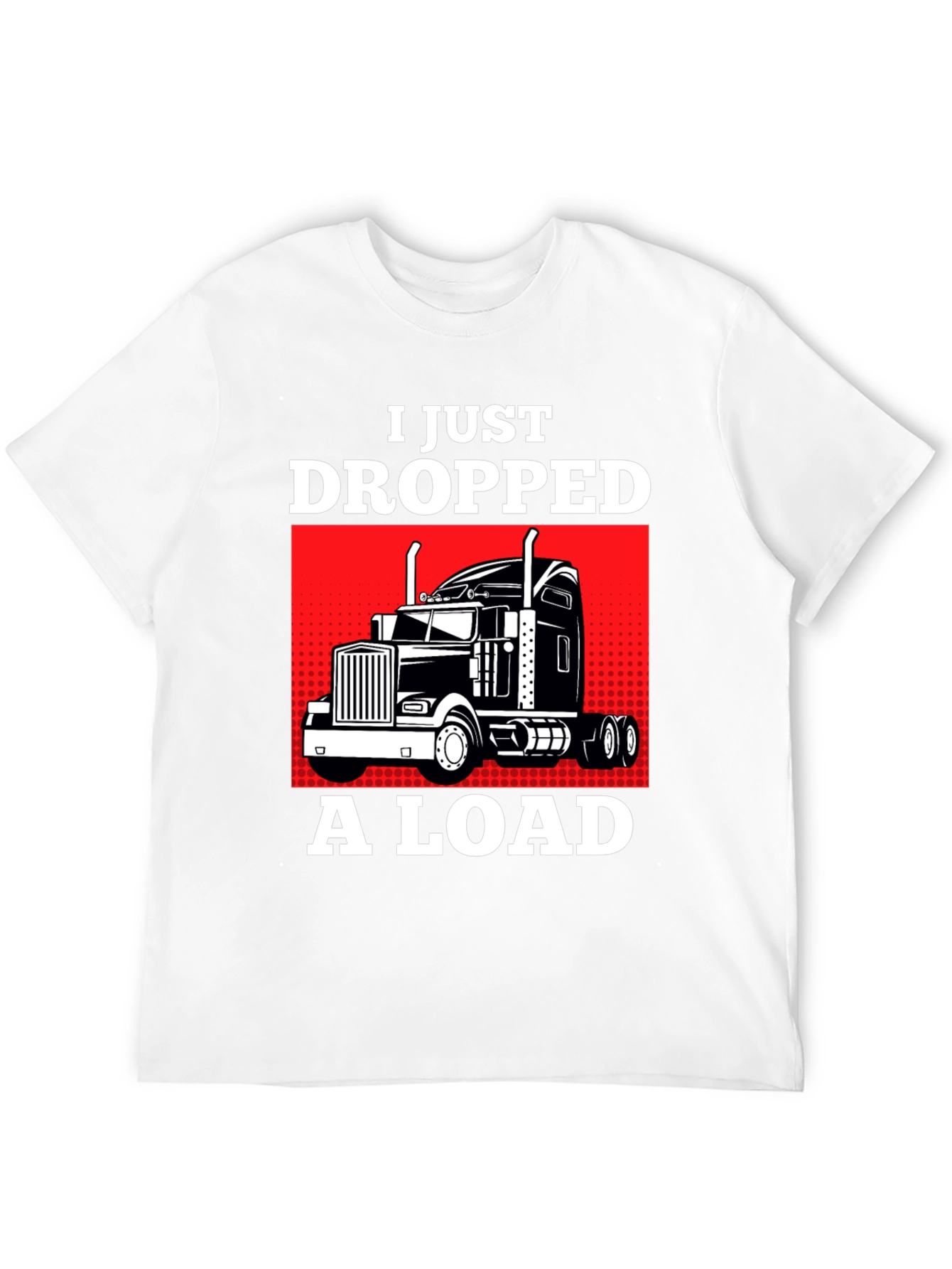 I Just Dropped a Load Trucker T-Shirt