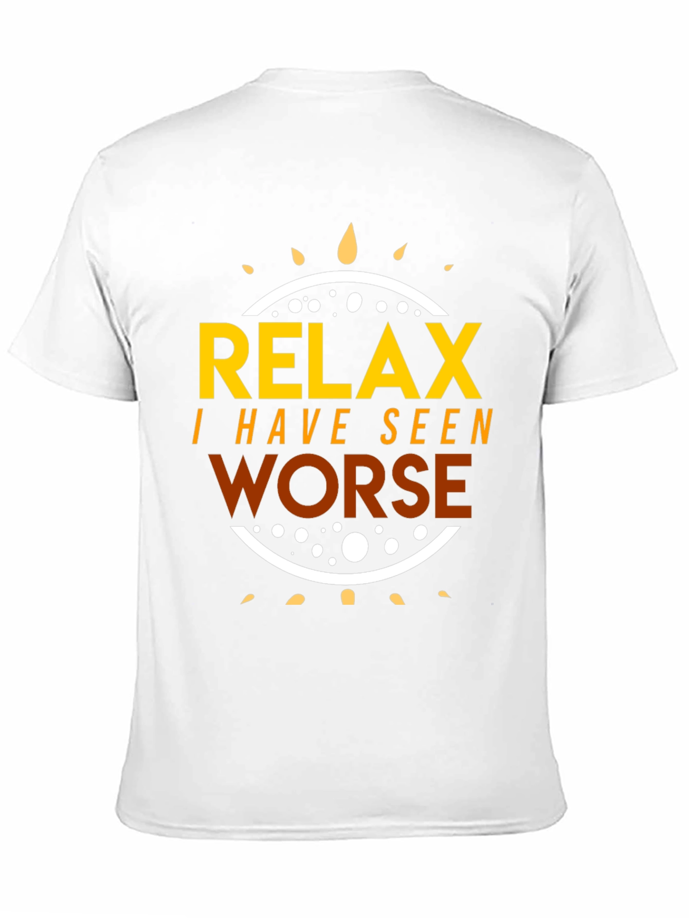 Relax I Have Seen Worse T-Shirt