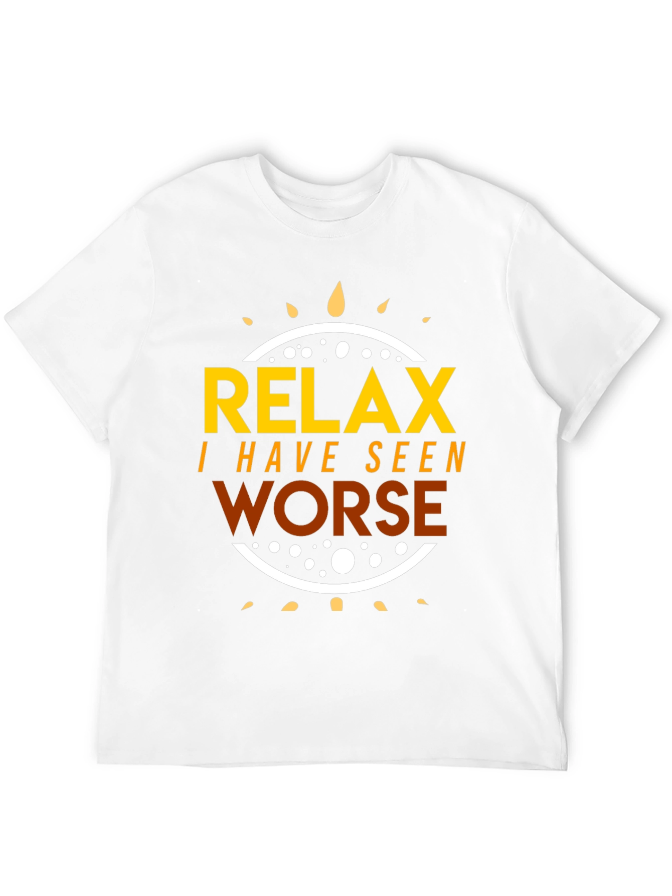 Relax I Have Seen Worse T-Shirt