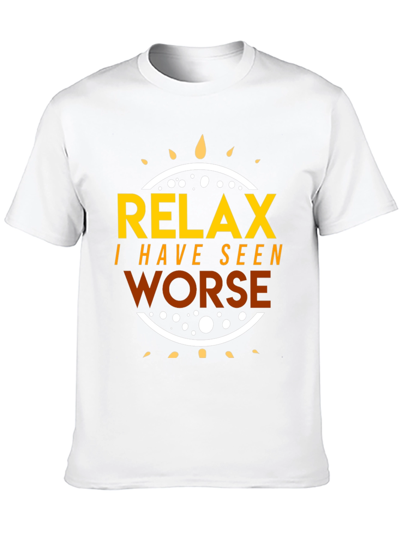 Relax I Have Seen Worse T-Shirt