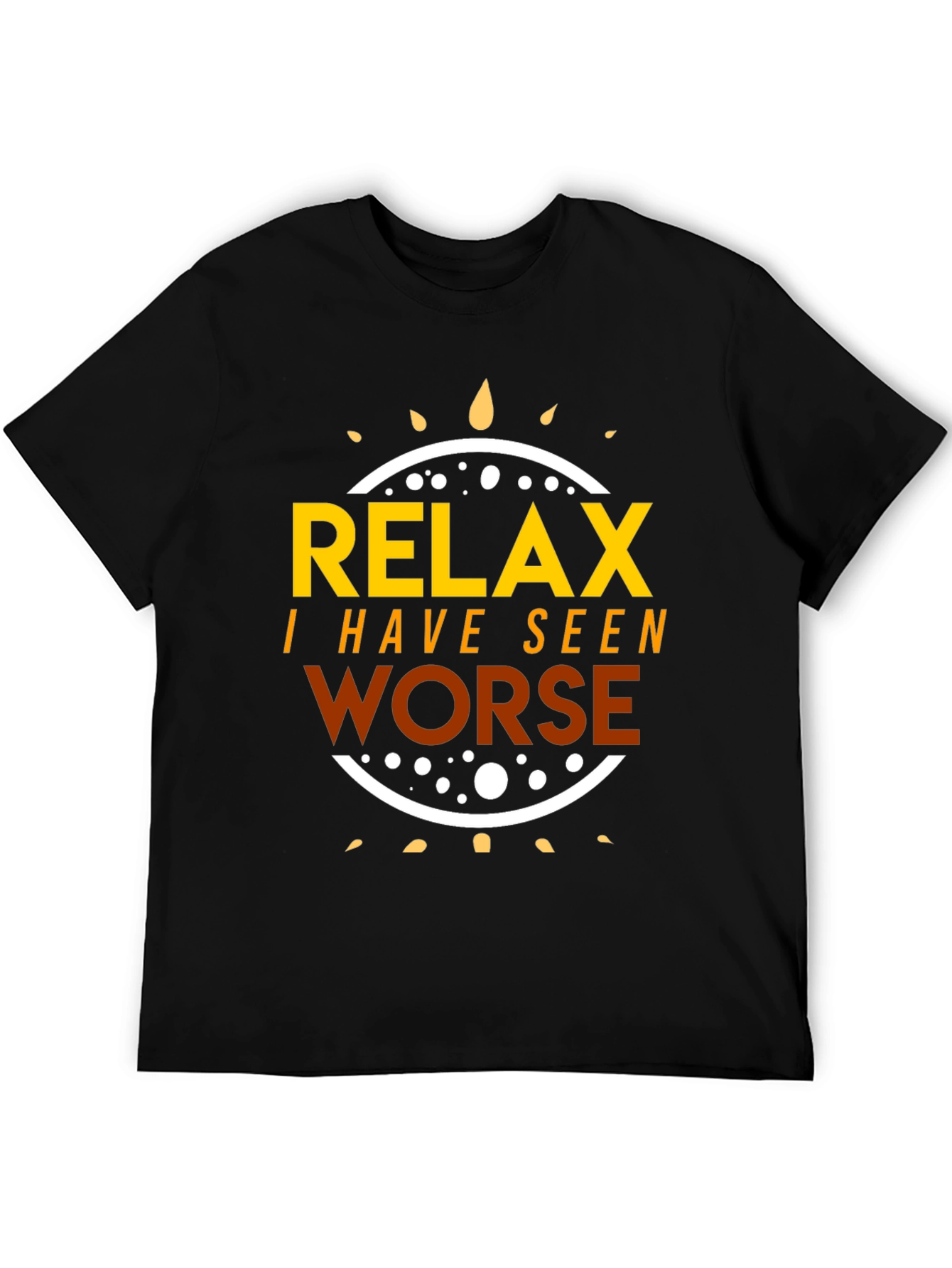 Relax I Have Seen Worse T-Shirt